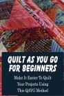 Quilt As You Go For Beginners: Make It Easier To Quilt Your Projects Using This QAYG Method: Where Do You Start Quilting A Quilt Cover Image