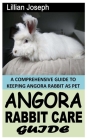 Angora Rabbit Care Guide: A Comprehensive Guide to Keeping Angora Rabbit as Pet By Lillian Joseph Cover Image