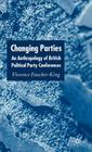 Changing Parties: An Anthropology of British Political Conferences By F. Faucher-King Cover Image