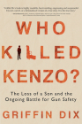 Who Killed Kenzo?: The Loss of a Son and the Ongoing Battle for Gun Safety By Griffin Dix Cover Image