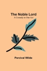 The Noble Lord; A Comedy in One Act By Percival Wilde Cover Image