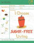 I Choose Sugar-Free Living: Reach 365 Happy and Healthy Days! [sugar Free Cake Cookbook, Sugar Free Ice Cream Cookbook, Sugar Free Ice Cream Recip Cover Image