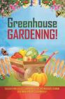 Greenhouse Gardening!: Discover And Quickly Learn How To Use Greenhouse's To Grow Vegetables And Do It Organically! Cover Image