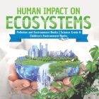 Human Impact on Ecosystems Pollution and Environment Books Science Grade 8 Children's Environment Books By Baby Professor Cover Image