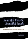 Beautiful Beasts, Beautiful Lands: The Fall and Rise of an African National Park Cover Image