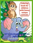 Coloring book for children with funny unique animals: Let's color: (elephants, unicorns, puppies, kittens, turtles, fishes, teddy bear, squirrel etc.) Cover Image