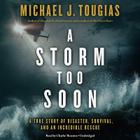 A Storm Too Soon Lib/E: A True Story of Disaster, Survival, and an Incredible Rescue By Michael J. Tougias, Charlie Thurston (Read by) Cover Image