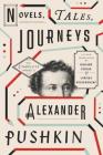 Novels, Tales, Journeys: The Complete Prose of Alexander Pushkin By Alexander Pushkin, Richard Pevear (Translated by), Larissa Volokhonsky (Translated by) Cover Image