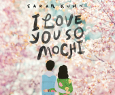 I Love You So Mochi By Sarah Kuhn, Natalie Naudus (Narrated by) Cover Image