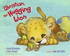 Christian, the Hugging Lion By Justin Richardson, Peter Parnell, Amy June Bates (Illustrator) Cover Image