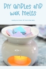 DIY Candles and Wax Melts: Healthy And Green DIY Scents Wax Melts: Wax Melts By Sharon Branstetter Cover Image