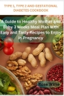 Type 1, Type 2 and Gestational Diabetes Cookbook: A Guide to Healthy Mother and Baby 3 Weeks Meal Plan with Easy and Tasty Recipes to Enjoy in Pregnan By Rose Willie Cover Image