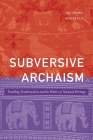 Subversive Archaism: Troubling Traditionalists and the Politics of National Heritage (Lewis Henry Morgan Lectures) Cover Image