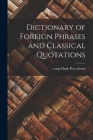 Dictionary of Foreign Phrases and Classical Quotations By Hugh Percy Comp Jones (Created by) Cover Image