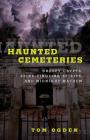 Haunted Cemeteries: Creepy Crypts, Spine-Tingling Spirits, and Midnight Mayhem By Tom Ogden Cover Image