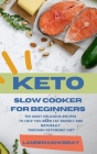 Keto Slow Cooker for Beginners: The Most Delicious Recipes to Help You Barn Fat Rapidly and Naturally through Ketogenic Diet Cover Image