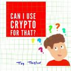 Can I Use Crypto for That? By Toy Taylor Cover Image