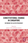 Constitutional Change in Singapore: Reforming the Elected Presidency (Routledge Law in Asia) Cover Image