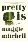 Pretty Is: A Novel By Maggie Mitchell Cover Image