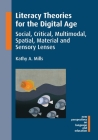 Literacy Theories for the Digital Age: Social, Critical, Multimodal, Spatial, Material and Sensory Lenses (New Perspectives on Language and Education #45) Cover Image