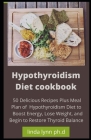 Hypothyroidism Diet cookbook: 50 Delicious Recipes Plus Meal Plan of Hypothyroidism Diet to Boost Energy, Lose Weight, and Begin to Restore Thyroid By Linda Lynn Ph. D. Cover Image