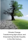 Climate Change, Transforming Agriculture, and Empowering Gender Equality in the 21st Century Cover Image