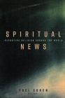 Spiritual News: Reporting Religion Around the World By Yoel Cohen (Editor) Cover Image
