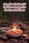 Campfire Cuisine: 95 Delicious Recipes for the Great Outdoors By Steaming Seafood Delights Cover Image