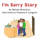 I'm Sorry Story By Melody McAllister, Rheanna R. Longoria (Illustrator) Cover Image