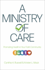 A Ministry of Care: Promoting Health in Your Faith Community By Cynthia A. Russell Cover Image