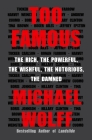 Too Famous: The Rich, the Powerful, the Wishful, the Notorious, the Damned By Michael Wolff Cover Image