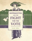 Suffragettes and the Fight for the Vote By Sarah Ridley Cover Image