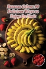 Bananas Galore: 98 Delicious Ways to Enjoy the Fruit By The Cozy Crave Hira Cover Image