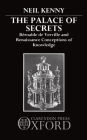 The Palace of Secrets: Beroalde de Verville and Renaissance Conceptions of Knowledge By Neil Kenny Cover Image