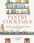 Pantry Cocktails: Inventive Sips from Everyday Staples (and a Few Nibbles Too) By Katherine Cobbs Cover Image
