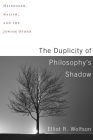 The Duplicity of Philosophy's Shadow: Heidegger, Nazism, and the Jewish Other By Elliot R. Wolfson Cover Image
