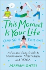 This Moment Is Your Life (and So Is This One): A Fun and Easy Guide to Mindfulness, Meditation, and Yoga Cover Image