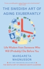 The Swedish Art of Aging Exuberantly: Life Wisdom from Someone Who Will (Probably) Die Before You (The Swedish Art of Living & Dying Series) By Margareta Magnusson Cover Image