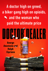 Doctor Dealer: A doctor high on greed, a biker gang high on opioids, and the woman who paid the ultimate price By George Anastasia, Ralph Cipriano Cover Image