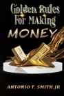 Golden Rules For Making Money By Antonio T. Smith Cover Image