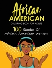 African American Coloring Book For Adults: 100 Shades Of African American Women (Black Girl's Coloring Book) By African American Art Co Cover Image