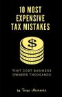 10 Most Expensive Tax Mistakes: That Cost Business Owners Thousands By Tanya Akimenko Cover Image