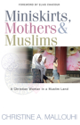 Miniskirts, Mothers & Muslims: A Christian Woman in a Muslim Land By Christine Mallouhi Cover Image