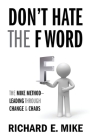 Don't Hate the F Word: The Mike Method - Leading Through Change & Chaos By Richard E. Mike Cover Image