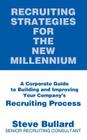 Recruiting Strategies for the New Millennium: A Corporate Guide to Building and Improving Your Company's Recruiting Process By Steve Bullard Cover Image