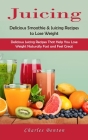 Juicing: Delicious Smoothie & Juicing Recipes to Lose Weight (Delicious Juicing Recipes That Help You Lose Weight Naturally Fas By Charles Benton Cover Image