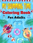 MY SWIMMING TIME Coloring Book For Adults: A Fun And Cute Collection of Swimming Coloring Pages For Adults (Unique Gifts For Adults) By Mnktn Publications Cover Image