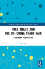 Free Trade and the US-China Trade War: A Network Perspective (Routledge Studies in the Modern World Economy) By Yoon Heo Cover Image