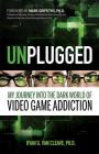 Unplugged: My Journey into the Dark World of Video Game Addiction By Dr. Ryan   G. Van Cleave, PhD Cover Image