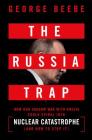 The Russia Trap: How Our Shadow War with Russia Could Spiral into Nuclear Catastrophe Cover Image